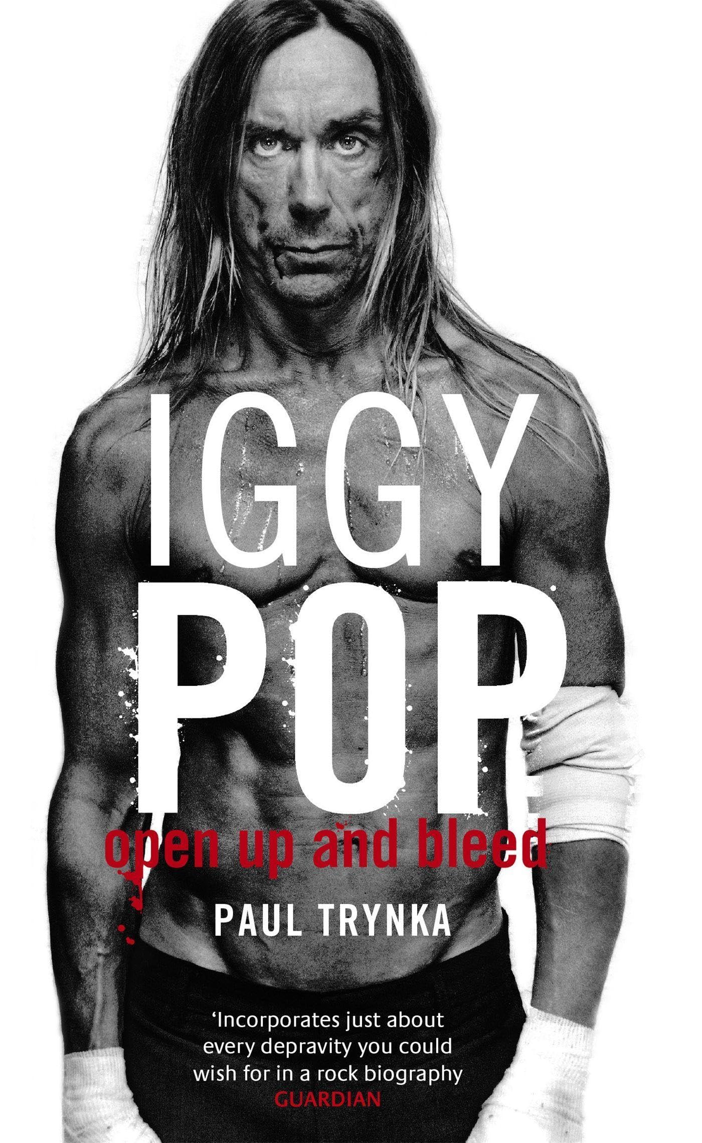 Iggy Pop: Open Up And Bleed: The Biography by Paul Trynka