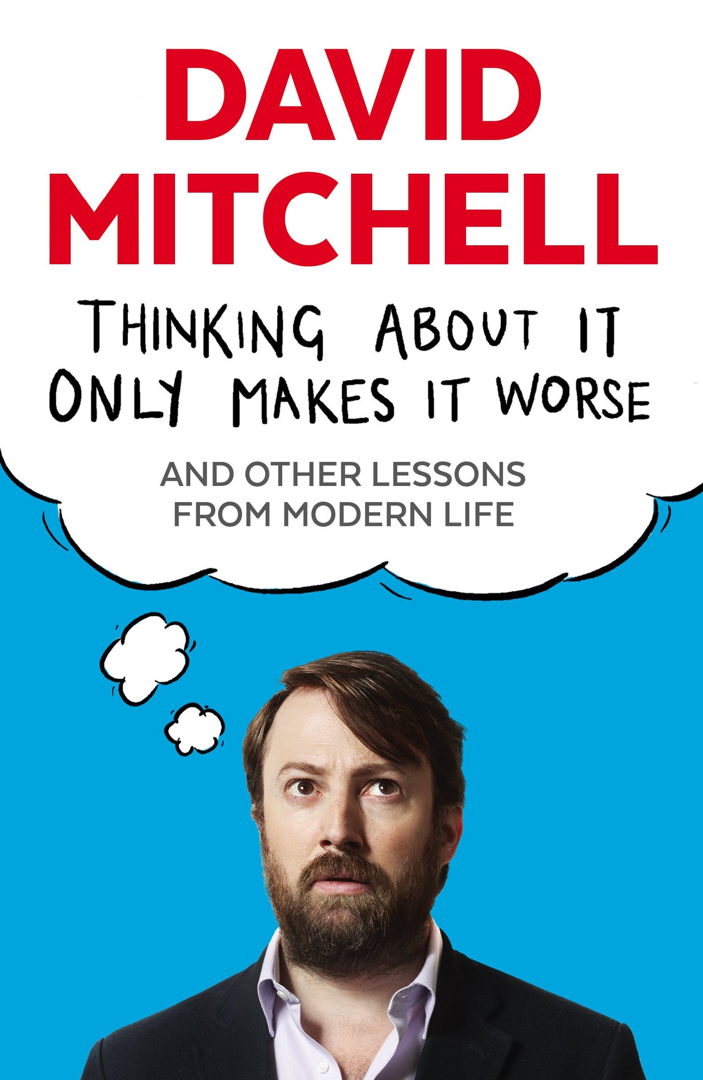 Thinking About It Only Makes It Worse by David Mitchell