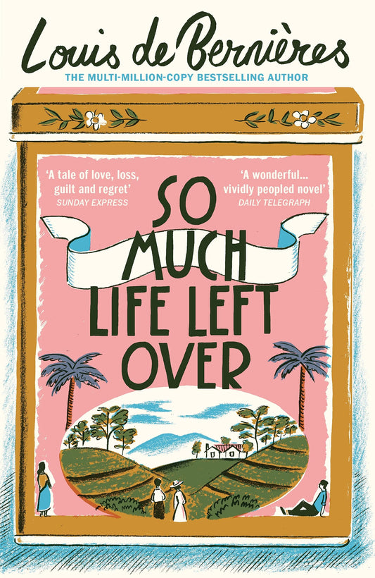 So Much Life Left Over by Louis De Bernieres