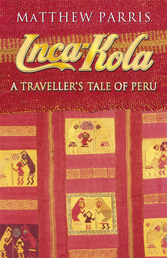 Inca Kola : A Traveller's Tale of Peru by Matthew Parris